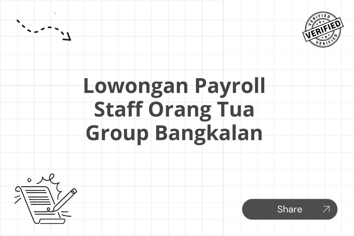 Lowongan Payroll Staff Orang Tua Group Bangkalan