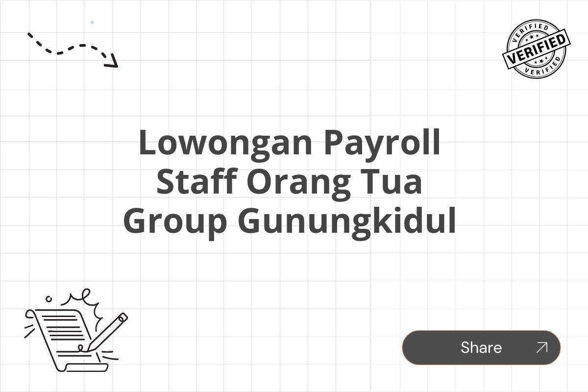 Lowongan Payroll Staff Orang Tua Group Gunungkidul