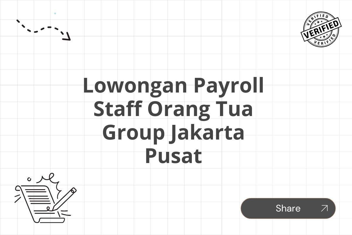 Lowongan Payroll Staff Orang Tua Group Jakarta Pusat