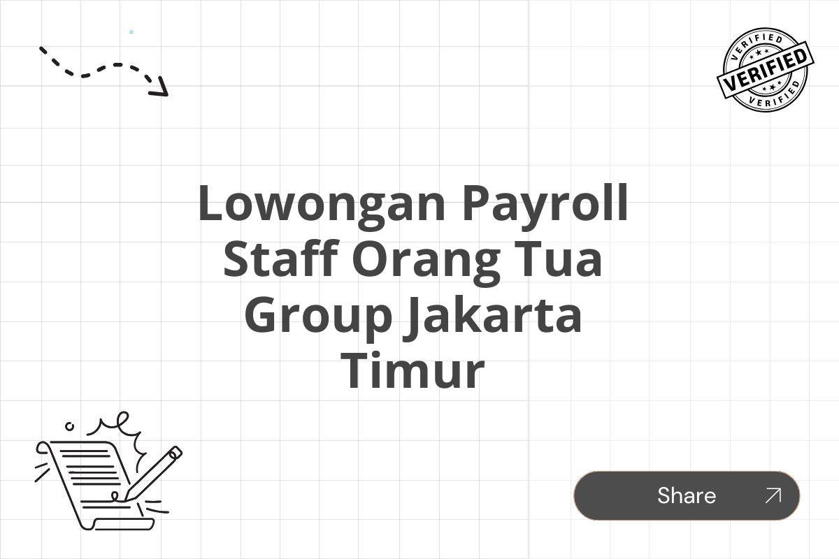 Lowongan Payroll Staff Orang Tua Group Jakarta Timur