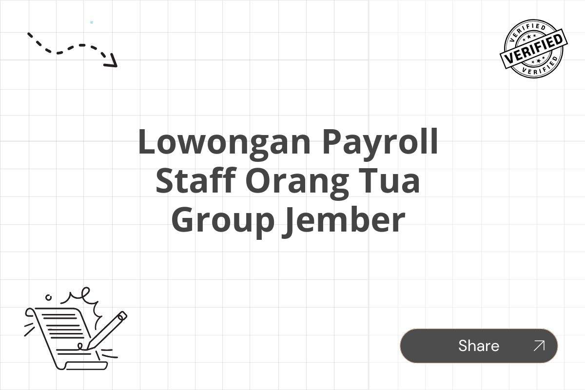 Lowongan Payroll Staff Orang Tua Group Jember