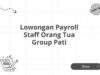 Lowongan Payroll Staff Orang Tua Group Pati