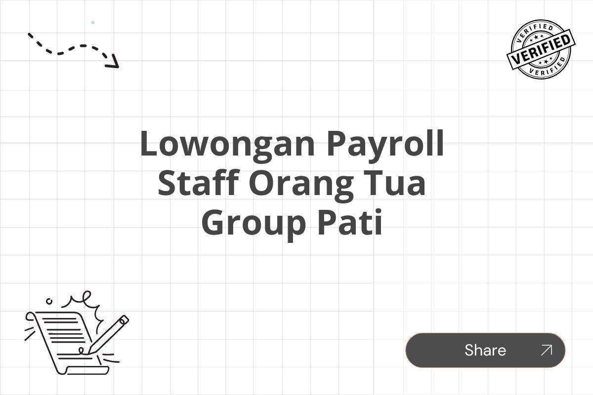 Lowongan Payroll Staff Orang Tua Group Pati