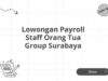 Lowongan Payroll Staff Orang Tua Group Surabaya