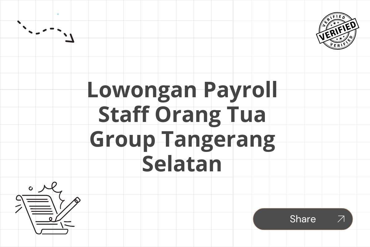 Lowongan Payroll Staff Orang Tua Group Tangerang Selatan