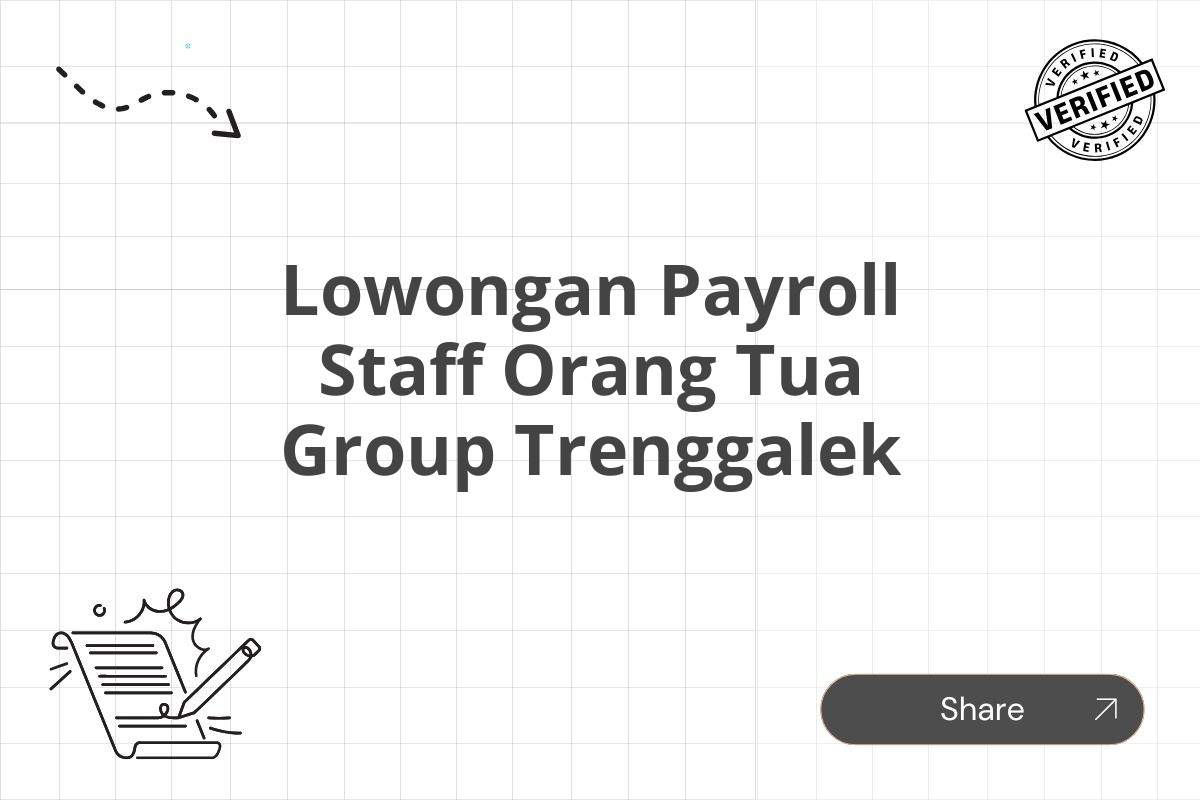 Lowongan Payroll Staff Orang Tua Group Trenggalek