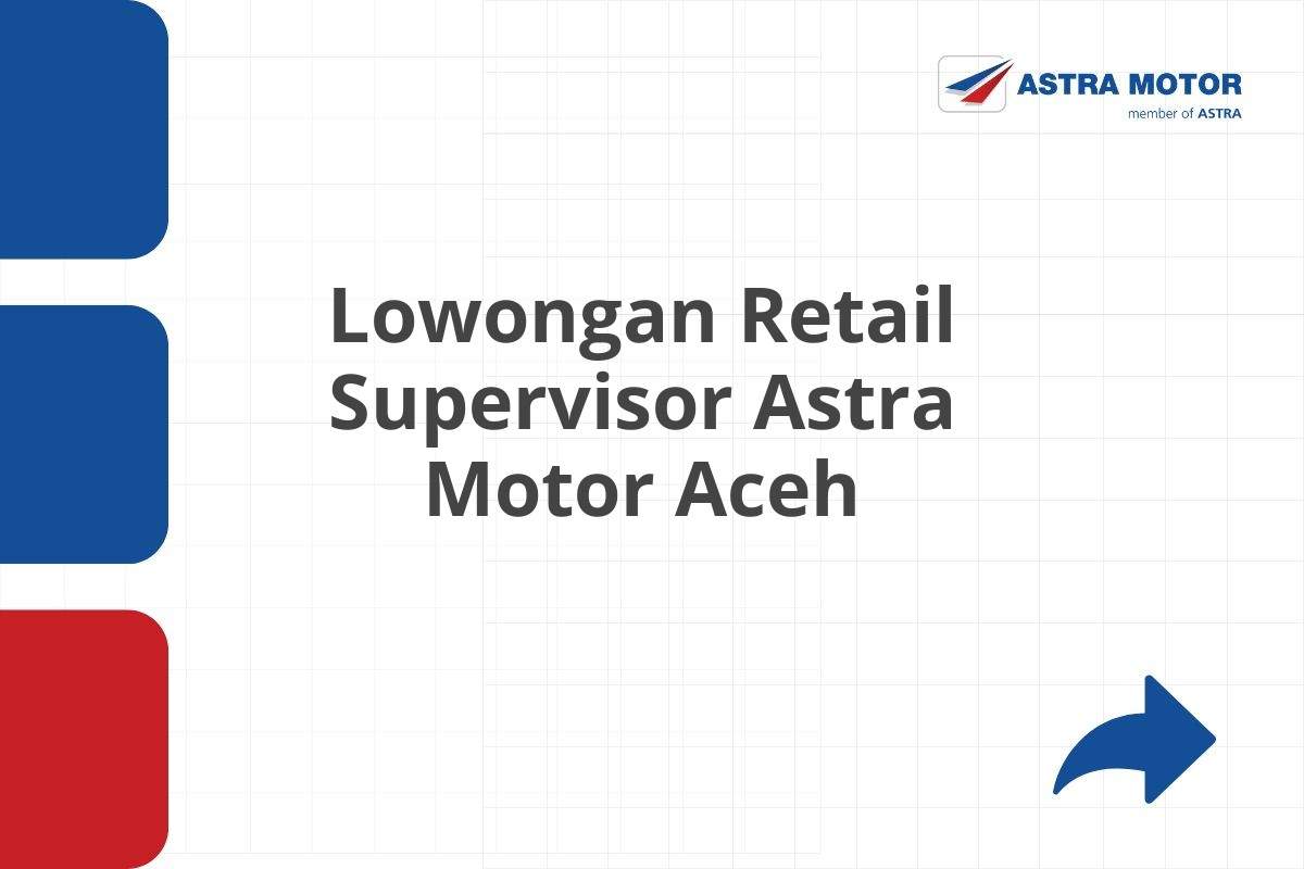 Lowongan Retail Supervisor Astra Motor Aceh