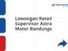 Lowongan Retail Supervisor Astra Motor Bandungs