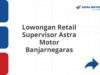 Lowongan Retail Supervisor Astra Motor Banjarnegaras