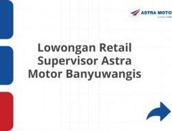 Lowongan Retail Supervisor Astra Motor Banyuwangis