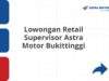 Lowongan Retail Supervisor Astra Motor Bukittinggi