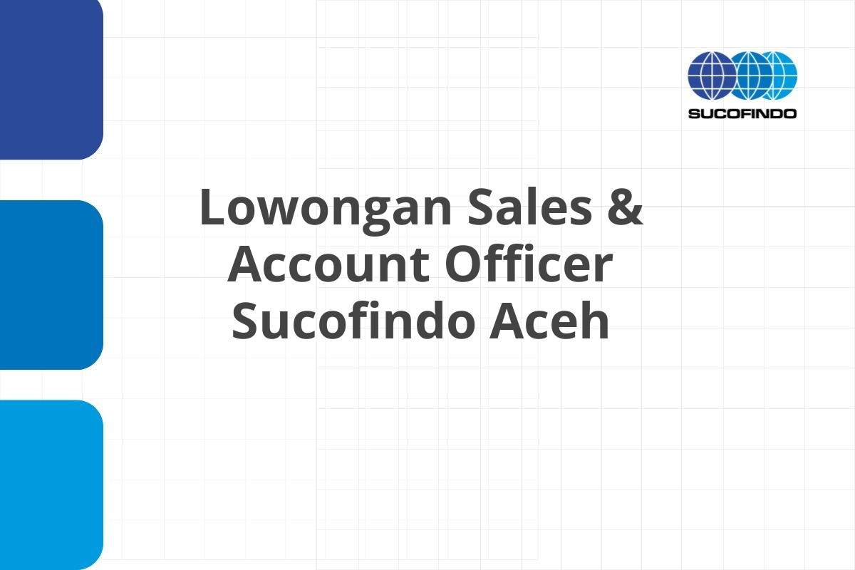 Lowongan Sales & Account Officer Sucofindo Aceh