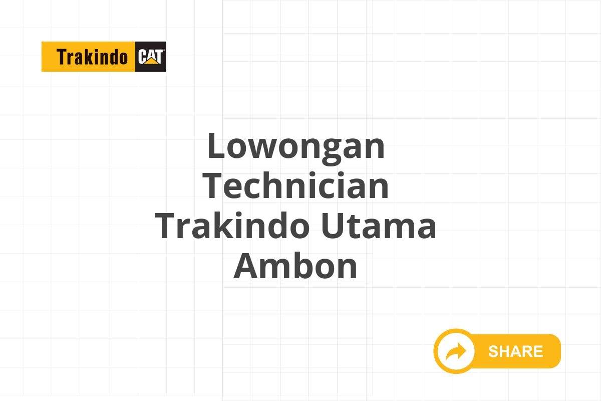 Lowongan Technician Trakindo Utama Ambon