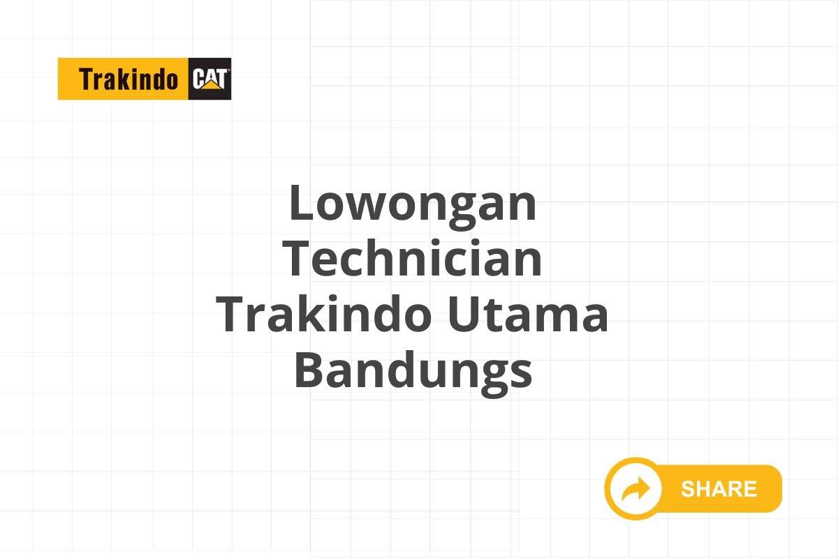 Lowongan Technician Trakindo Utama Bandungs