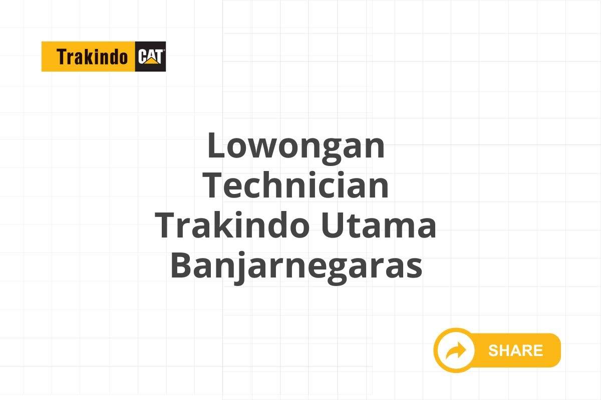 Lowongan Technician Trakindo Utama Banjarnegaras