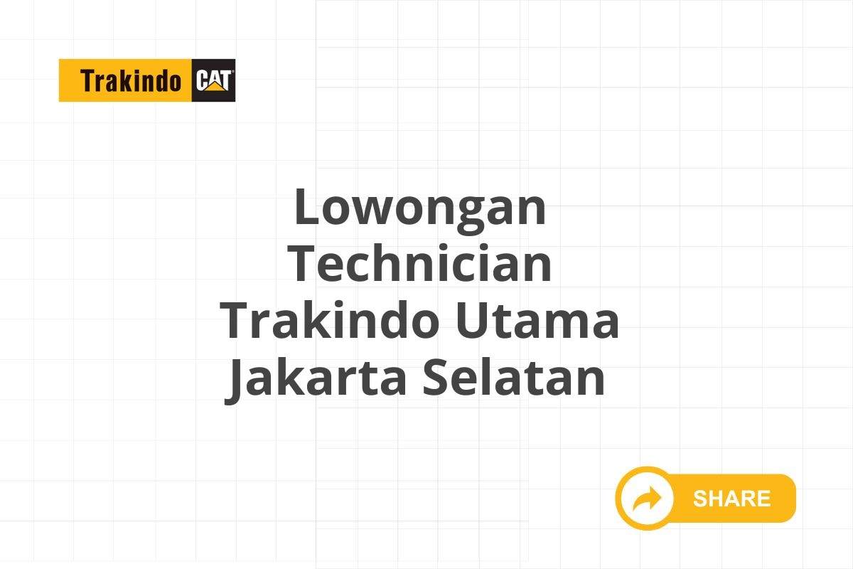 Lowongan Technician Trakindo Utama Jakarta Selatan