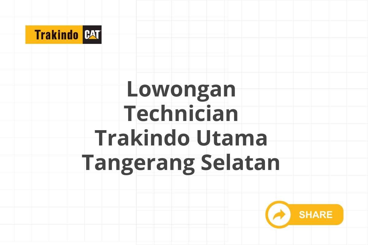 Lowongan Technician Trakindo Utama Tangerang Selatan