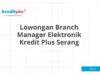 Lowongan Branch Manager Elektronik Kredit Plus Serang
