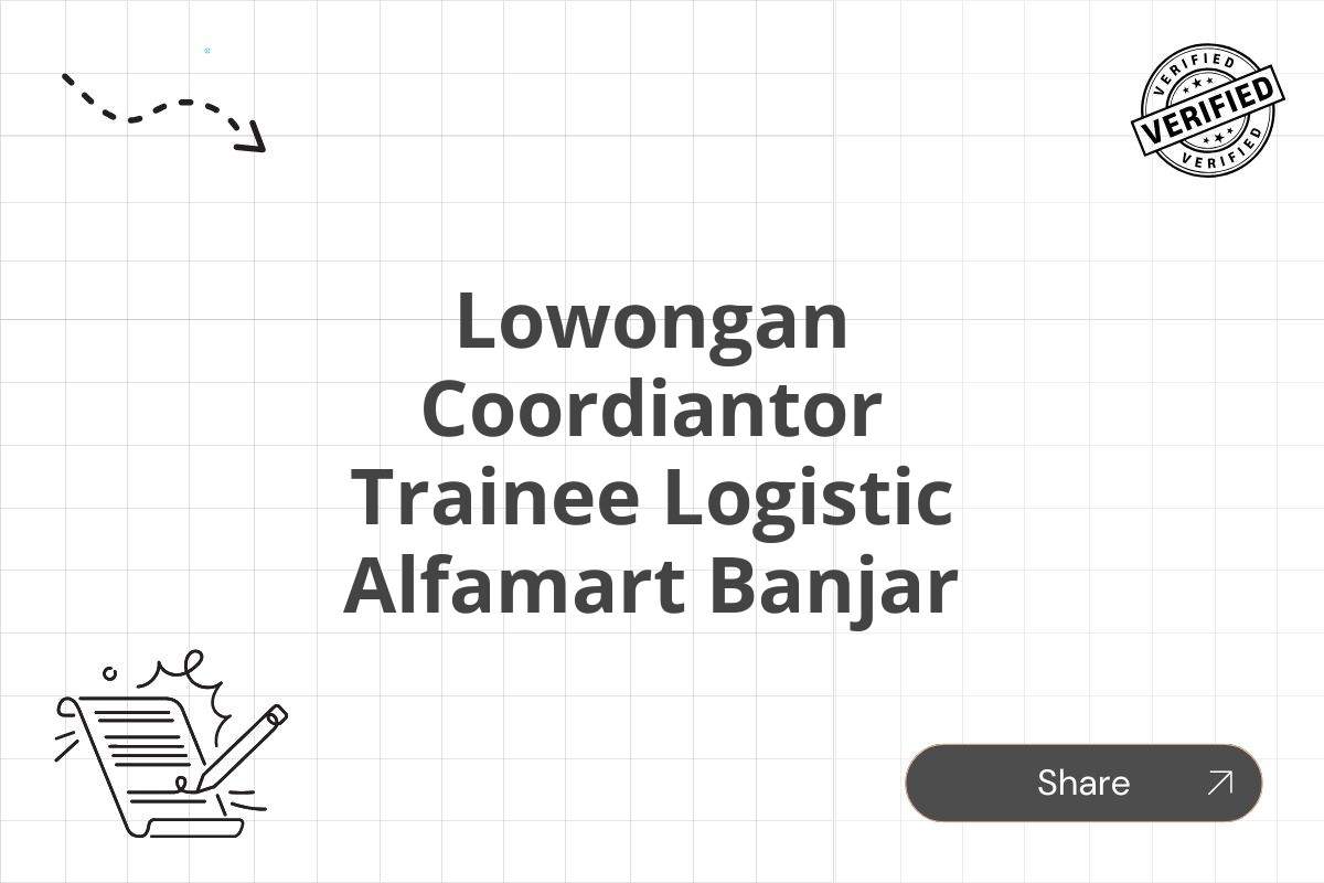 Lowongan Coordiantor Trainee Logistic Alfamart Banjar