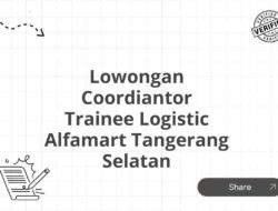 Lowongan Coordiantor Trainee Logistic Alfamart Tangerang Selatan