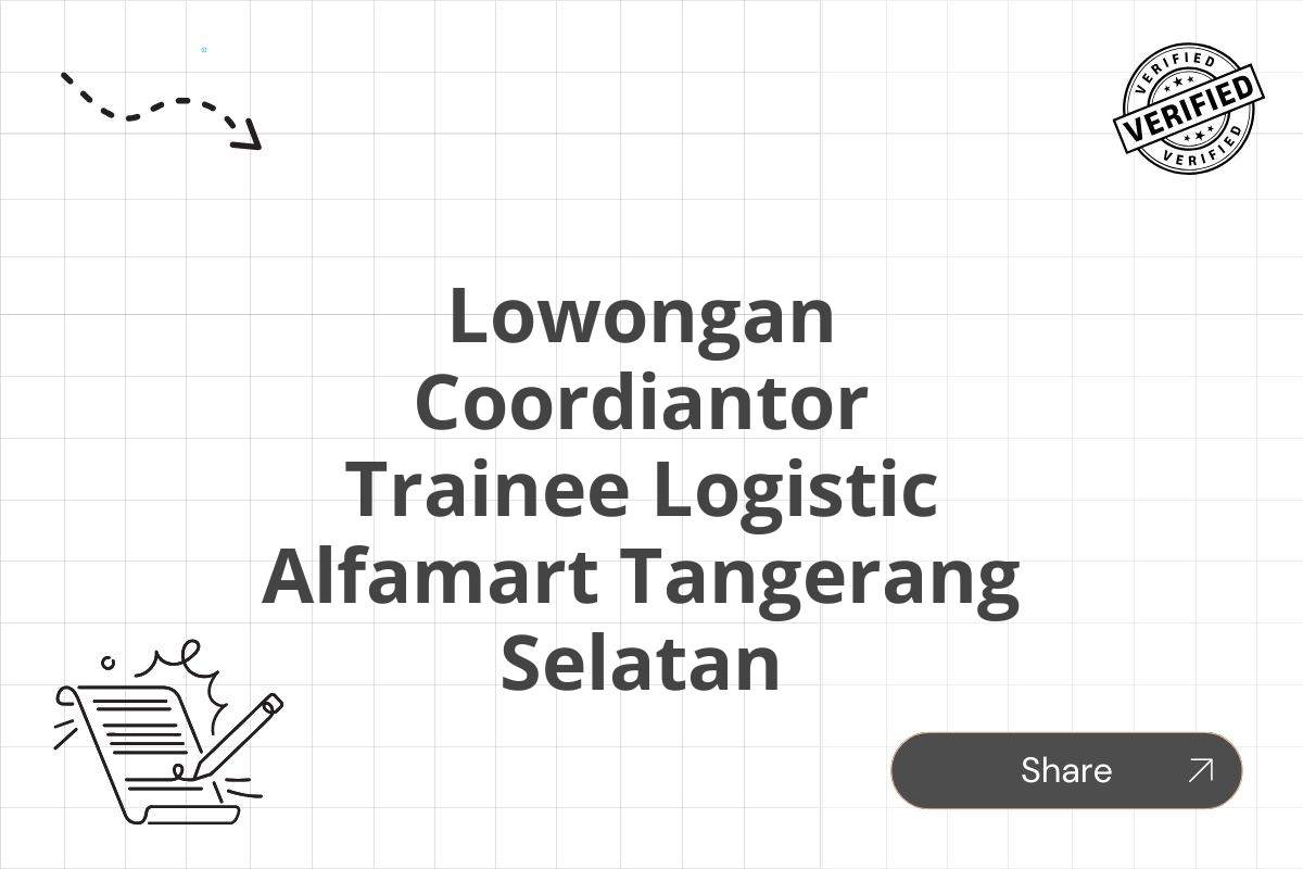 Lowongan Coordiantor Trainee Logistic Alfamart Tangerang Selatan