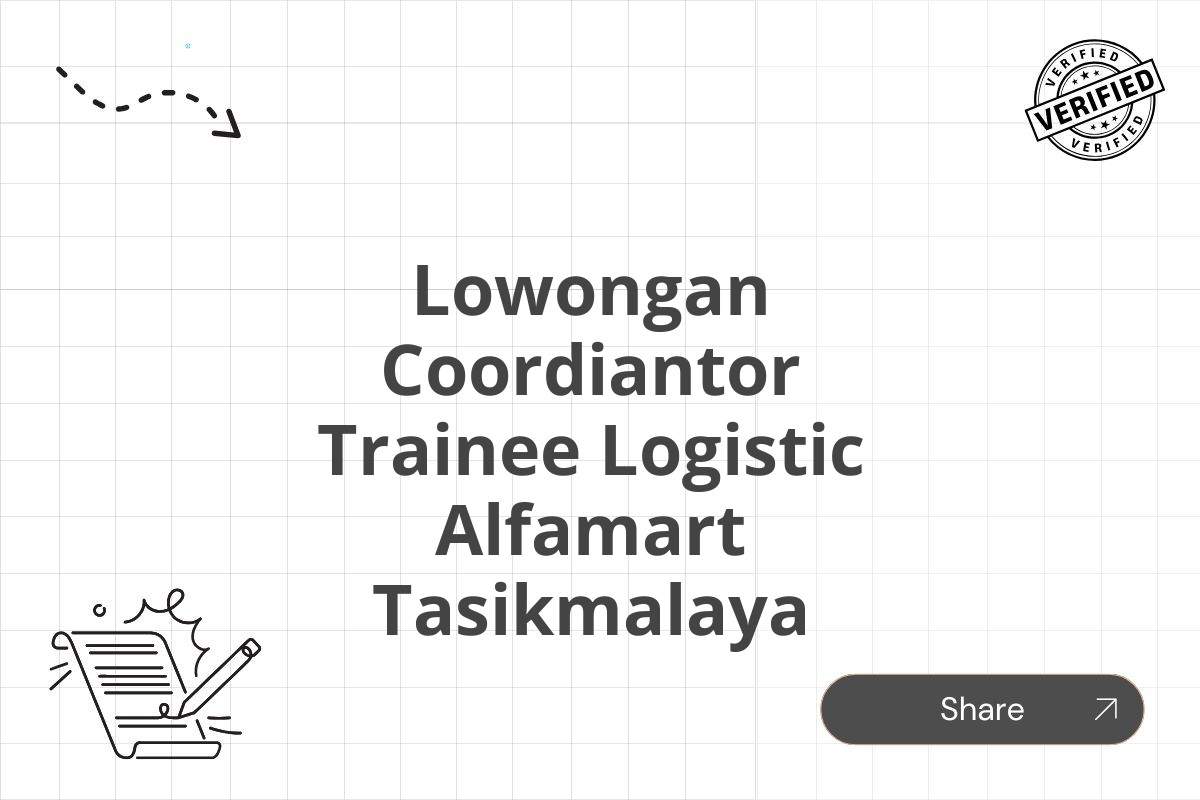 Lowongan Coordiantor Trainee Logistic Alfamart Tasikmalaya