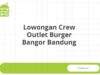 Lowongan Crew Outlet Burger Bangor Bandung