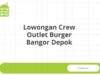 Lowongan Crew Outlet Burger Bangor Depok