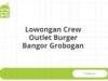 Lowongan Crew Outlet Burger Bangor Grobogan