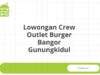 Lowongan Crew Outlet Burger Bangor Gunungkidul