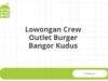 Lowongan Crew Outlet Burger Bangor Kudus