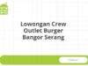 Lowongan Crew Outlet Burger Bangor Serang