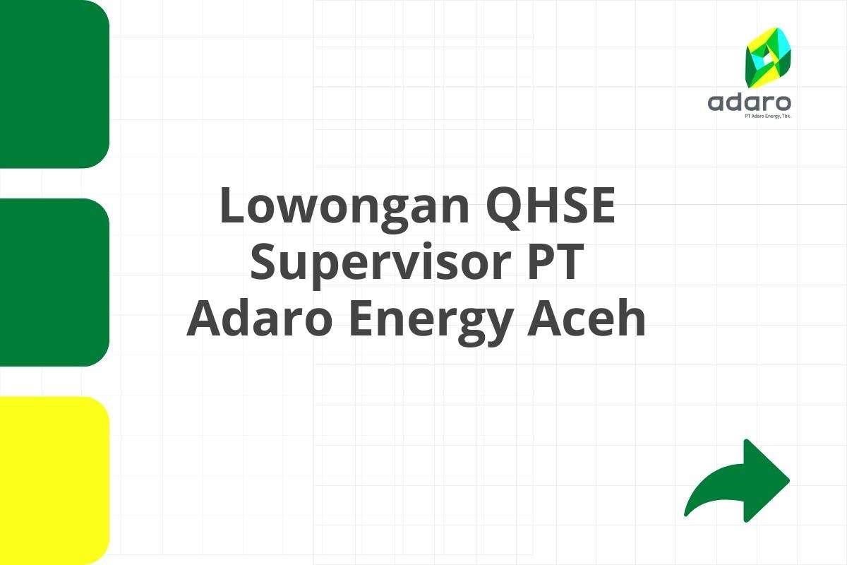 Lowongan QHSE Supervisor PT Adaro Energy Aceh