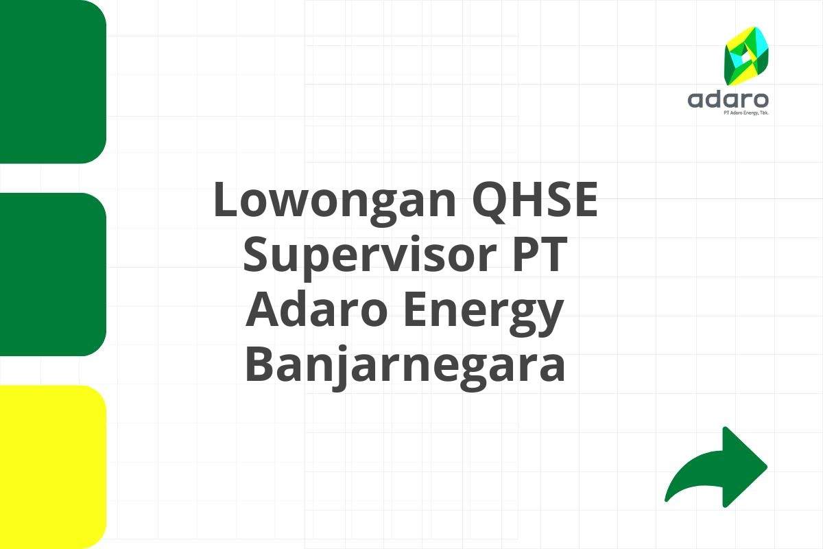 Lowongan QHSE Supervisor PT Adaro Energy Banjarnegara