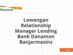 Lowongan Relationship Manager Lending Bank Danamon Banjarmasins