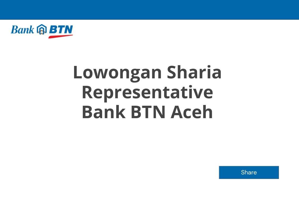 Lowongan Sharia Representative Bank BTN Aceh