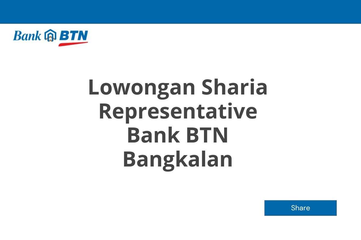 Lowongan Sharia Representative Bank BTN Bangkalan