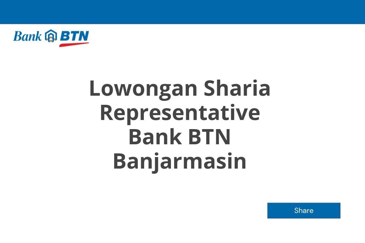 Lowongan Sharia Representative Bank BTN Banjarmasin