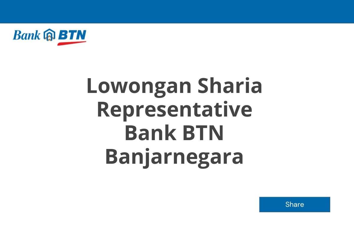 Lowongan Sharia Representative Bank BTN Banjarnegara