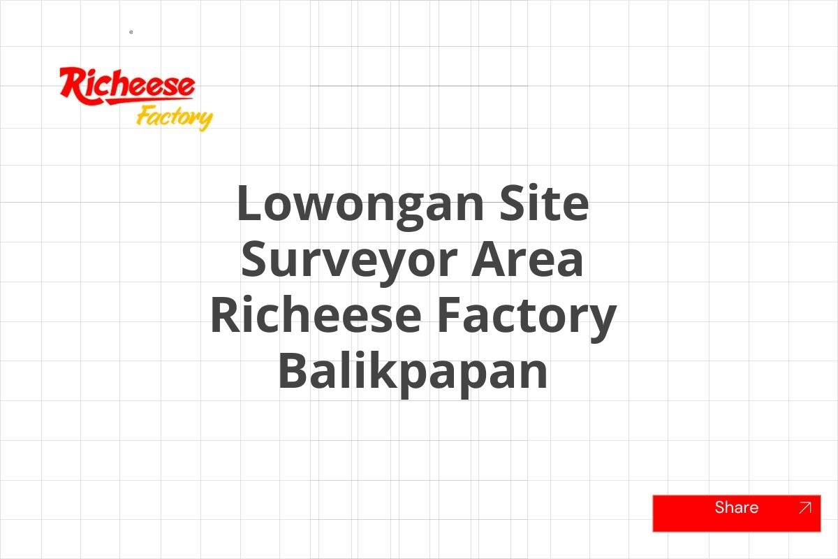 Lowongan Site Surveyor Area Richeese Factory Balikpapan