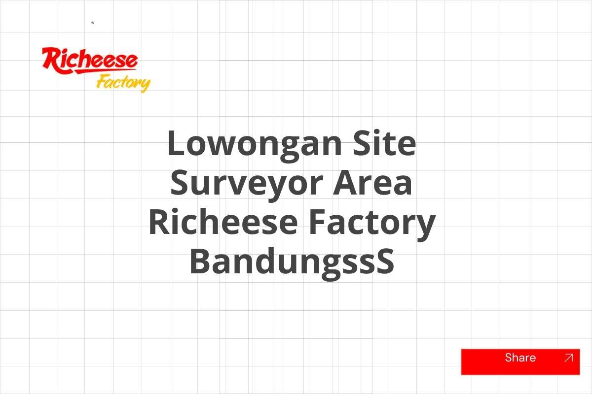 Lowongan Site Surveyor Area Richeese Factory BandungssS