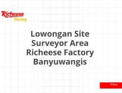Lowongan Site Surveyor Area Richeese Factory Banyuwangis