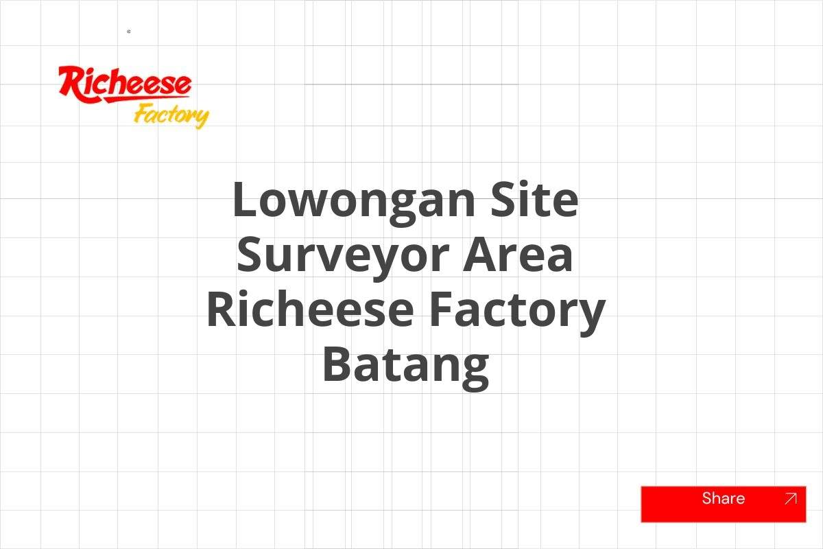 Lowongan Site Surveyor Area Richeese Factory Batang