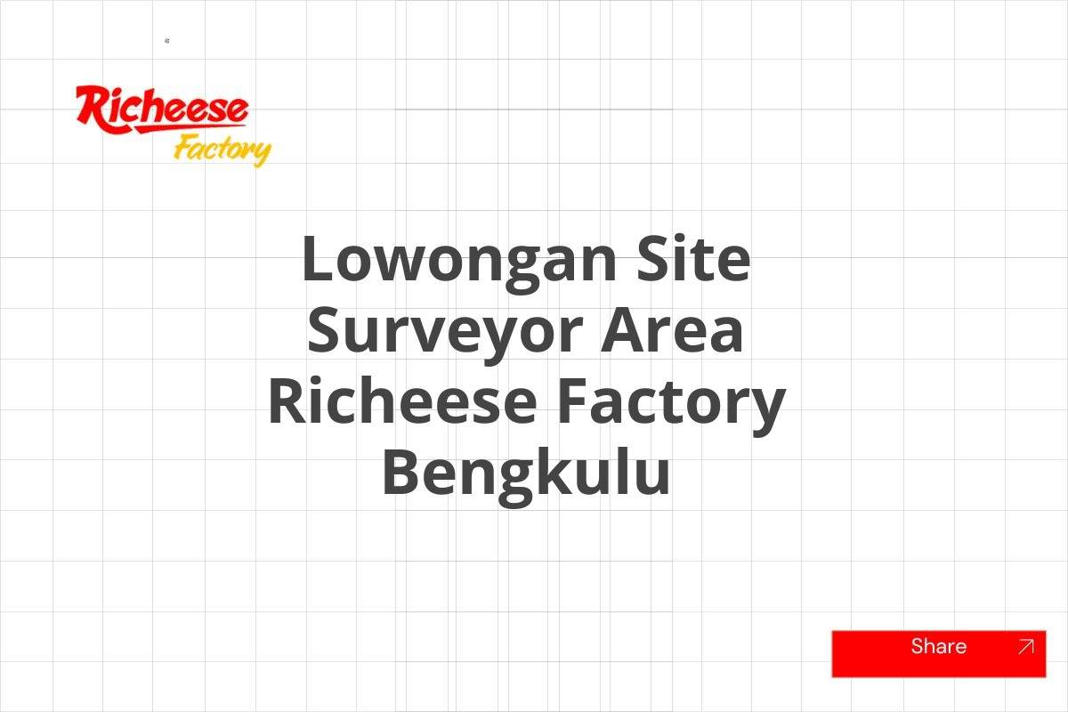 Lowongan Site Surveyor Area Richeese Factory Bengkulu