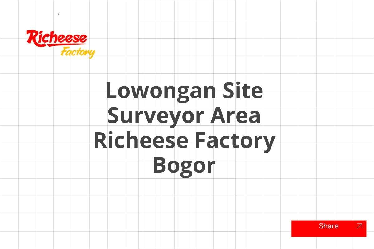 Lowongan Site Surveyor Area Richeese Factory Bogor