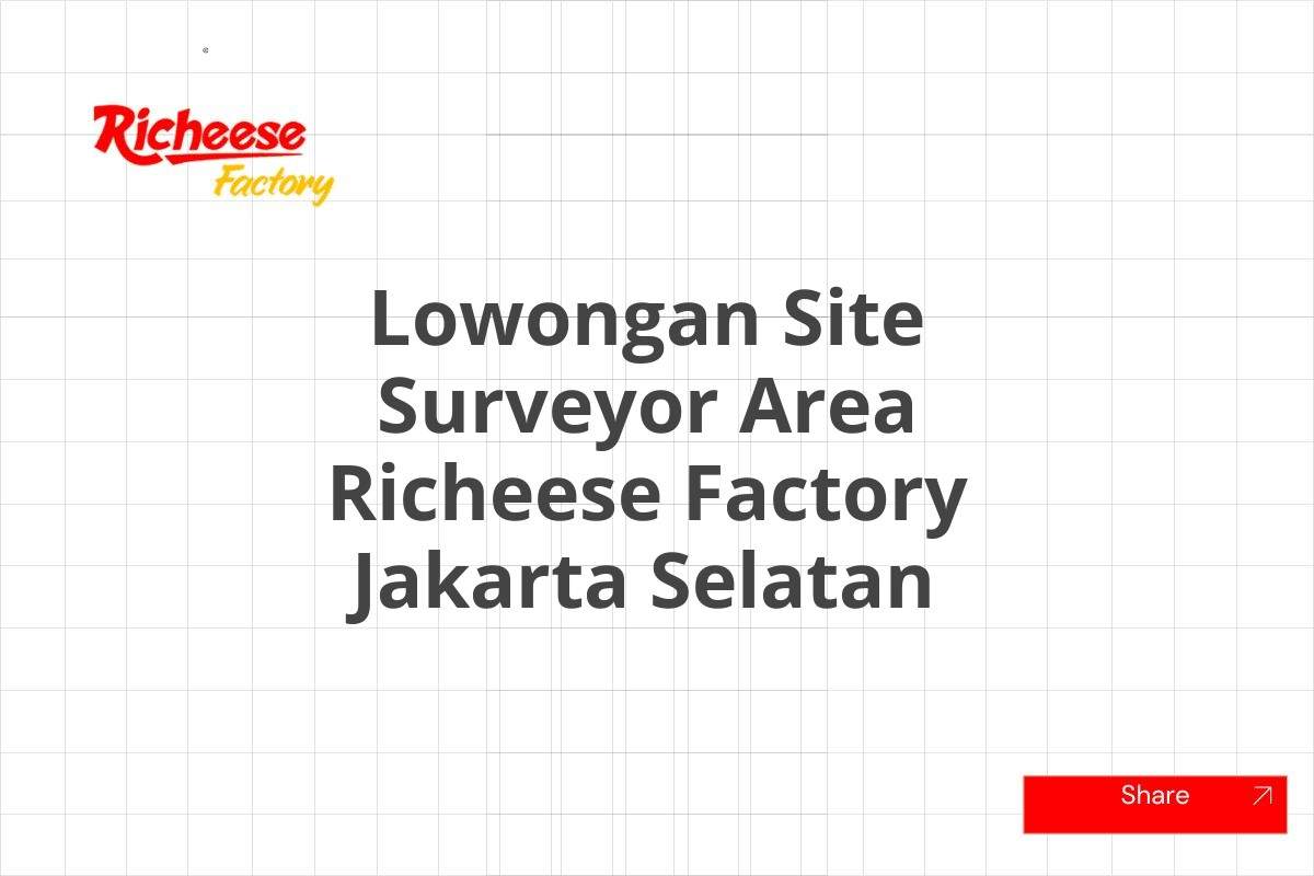 Lowongan Site Surveyor Area Richeese Factory Jakarta Selatan