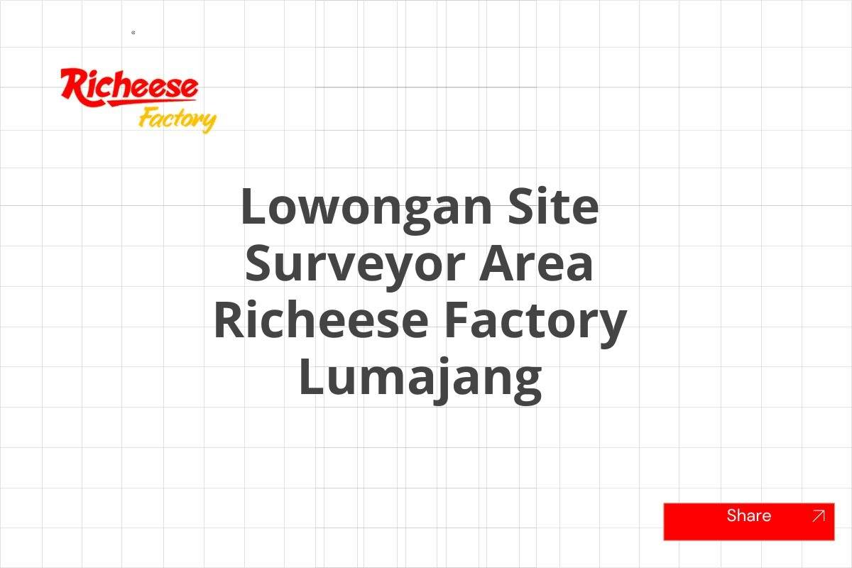 Lowongan Site Surveyor Area Richeese Factory Lumajang