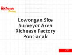 Lowongan Site Surveyor Area Richeese Factory Pontianak