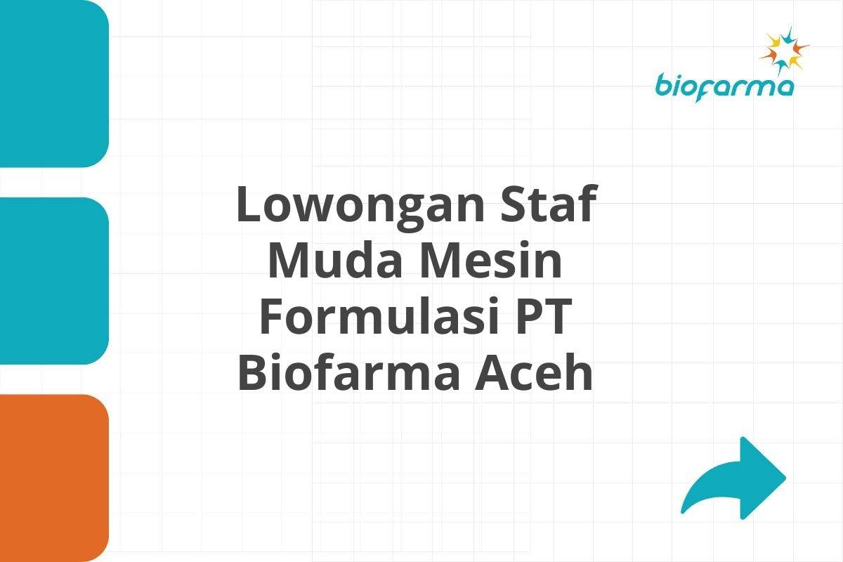 Lowongan Staf Muda Mesin Formulasi PT Biofarma Aceh