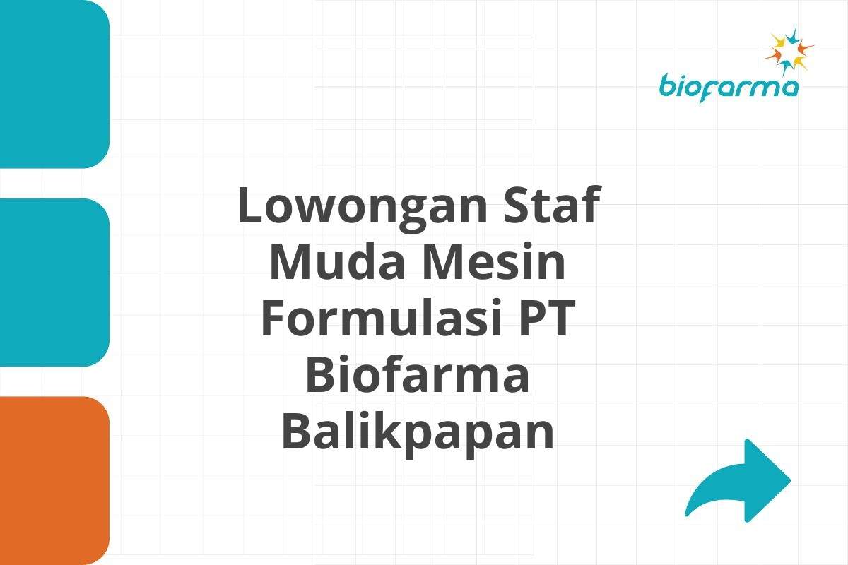 Lowongan Staf Muda Mesin Formulasi PT Biofarma Balikpapan